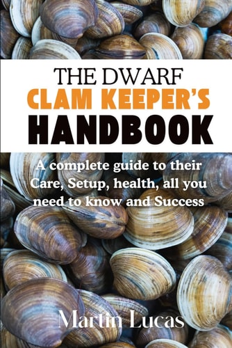 The Dwarf Clam Keeper's Handbook A Complete Guide to Their Care, Setup, Health, All You Need to Know and Success