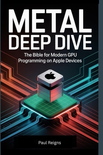 Metal Deep Dive The Bible for Modern GPU Programming on Apple Devices