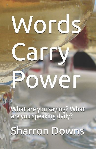 Words Carry Power: What are you saying? What are you speaking daily?