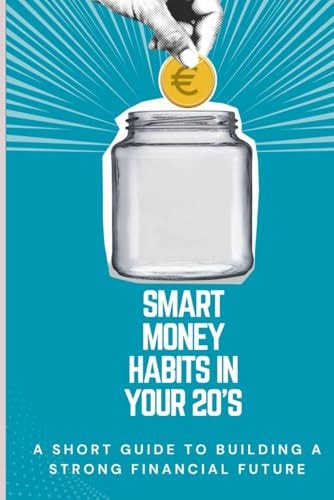 Smart Money Habits in Your 20s A Short Guide to Building a Strong Financial Future