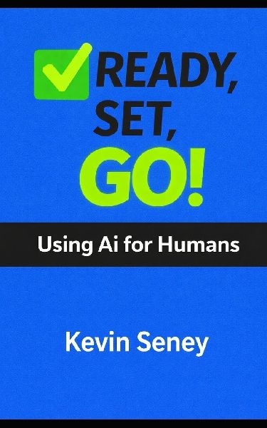 Ready, Set, Go! - Your 3-Step Guide to Anything: Using Ai for Humans - Book Two