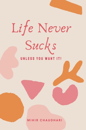 Life Never Sucks Unless You Want It!