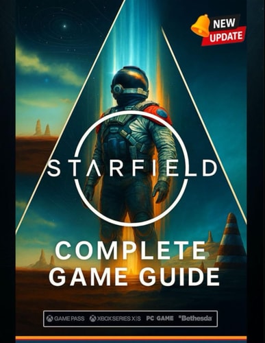 Starfield Complete Game Guide (2025 Edition) Walkthroughs, Ship Building, Planets, Companions, Factions & 100% Completion Tips