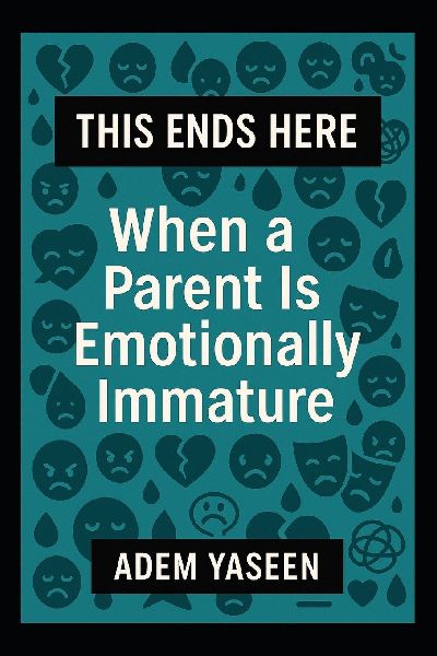 This Ends Here: When a Parent Is Emotionally Immature