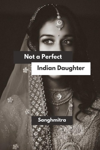 Not a Perfect Indian Daughter From Silence to Strength: A South Asian Woman's Journey