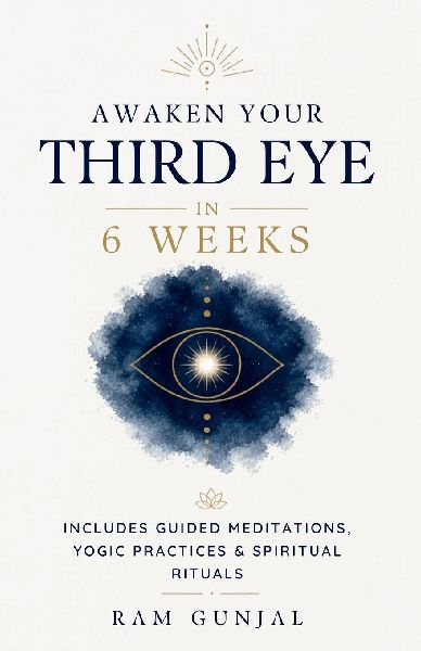 Awaken Your Third Eye in 6 Weeks: Includes Guided Meditations, Yogic Practices & Spiritual Rituals