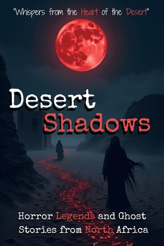 Desert Shadows Horror Legends and Ghost Stories from North Africa