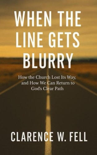 When the Line Gets Blurry How the Church Lost Its Way, and How We Can Return to God's Clear Path