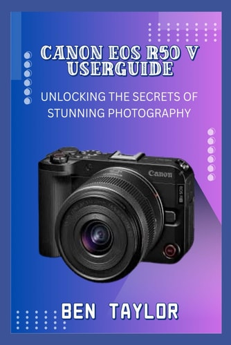 Canon EOS R50 V Userguide Unlocking the Secrets of Stunning Photography