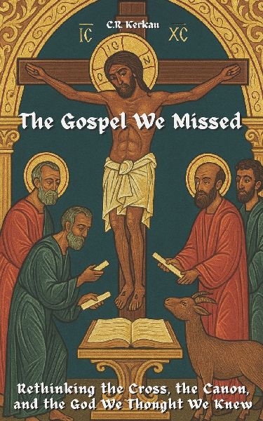 The Gospel We Missed: Rethinking the Cross, the Canon, and the God We Thought We Knew