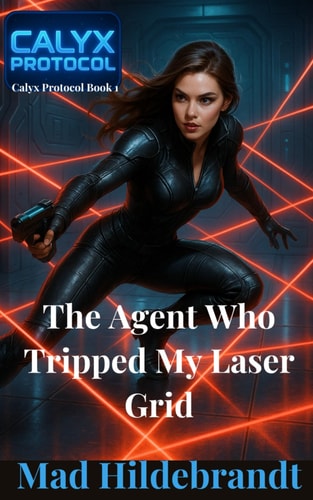 The Agent Who Tripped My Laser Grid Calyx Protocol Book 1