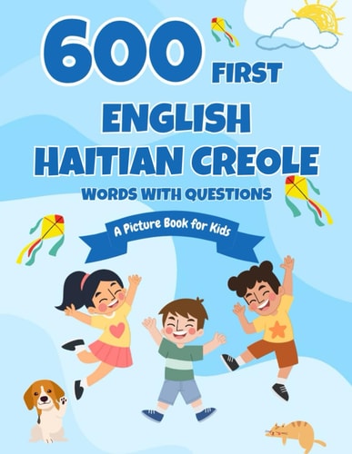 600 First English-Haitian Creole Words with Questions A Picture Book for Kids