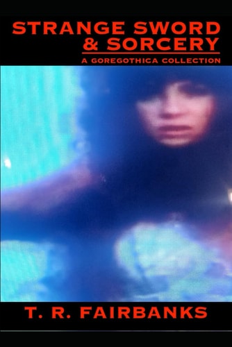 Strange Sword & Sorcery A Goregothica Collection