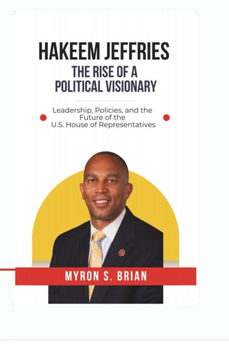 Hakeem Jeffries The Rise of a Political Visionary, 2025.: Leadership, Policies, and the Future of the U.S. House of Representatives.