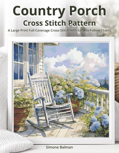 Country Porch Cross Stitch Pattern A Large Print Full Coverage Cross-Stitch with Easy-to-Follow Charts