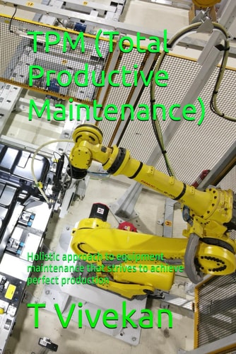 TPM (Total Productive Maintenance) Holistic Approach to Equipment Maintenance that Strives to Achieve Perfect Production