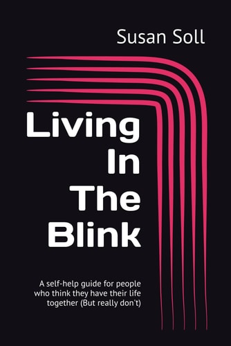 Living In The Blink A Self-help Guide for People who Think They Have Their Life Together (But Really Don't)