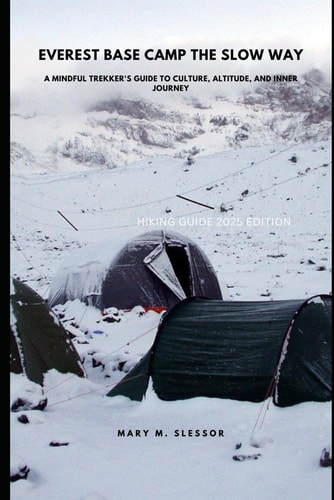 Everest Base Camp the Slow Way A Mindful Trekker's Guide to Culture, Altitude, and Inner Journey