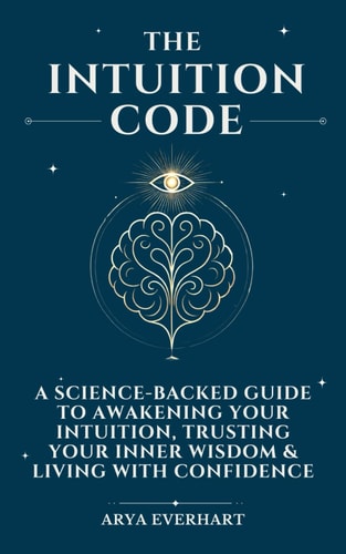 The Intuition Code A Science-Backed Guide to Awakening Your Intuition, Trusting Your Inner Wisdom & Living with Confidence