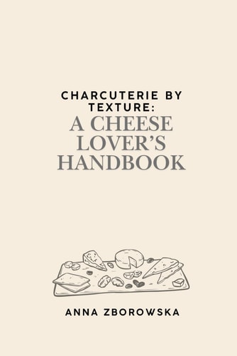 Charcuterie by Texture A Cheese Lover's Handbook