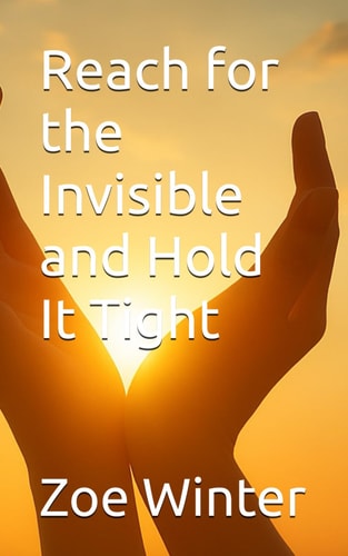 Reach for the Invisible and Hold It Tight