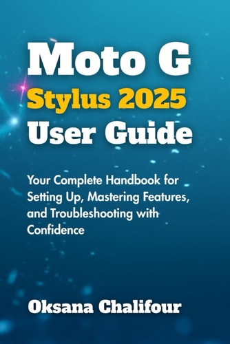 Moto G Stylus 2025 User Guide Your Complete Handbook for Setting Up, Mastering Features, and Troubleshooting with Confidence