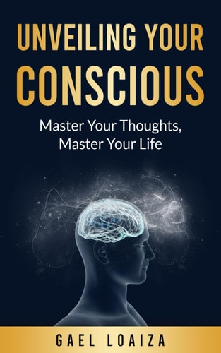 Unveiling Your Conscious Master Your Thoughts, Master Your Life