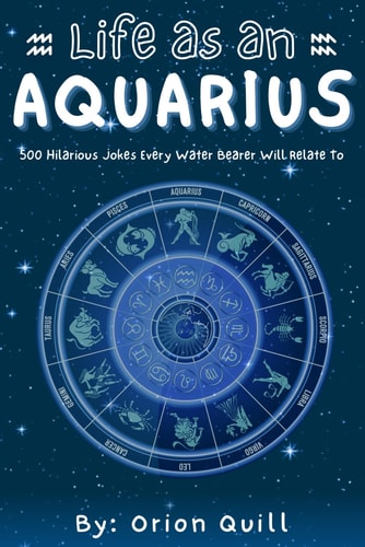 Life as an Aquarius 500 Hilarious Jokes Every Water Bearer Will Relate To