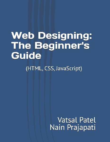 Web Designing: The Beginners Guide : Useful for CS and IT students