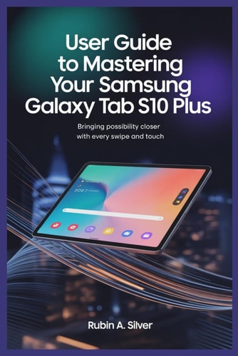 User Guide to Mastering Your Samsung Galaxy Tab S10 Plus Bringing Possibility Closer with Every Swipe and Touch