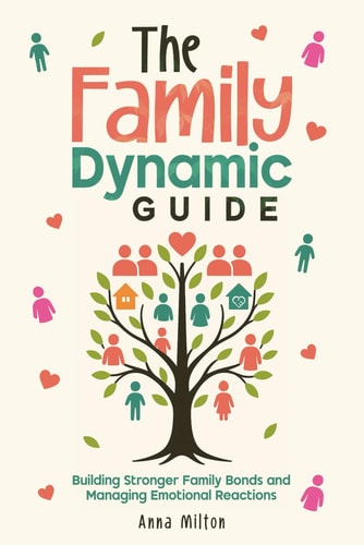 The Family Dynamic Guide Building Stronger Family Bonds and Managing Emotional Reactions