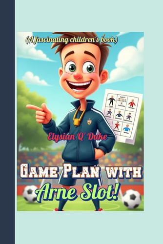 Game Plan with Arne Slot! (A Fascinating Children's Book) The Cool Coach Who Turned Players Into Champions!