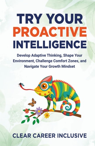 Try Your Proactive Intelligence Develop Adaptive Thinking, Shape Your Environment, Challenge Comfort Zones, and Navigate Your Growth Mindset