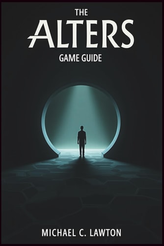 The Alters Game Guide The Ultimate Guide to Survival, Identity, and Alternate Realities