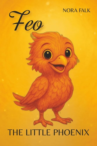 Feo - The Little Phoenix A Story about Courage, Magic, and Experience Picture Book for Children Ages 2 and Up about Self-worth, Feelings, and Hope 6x9 Inch Paperback... A Gift for Birthdays and Holidays Bedtime Story