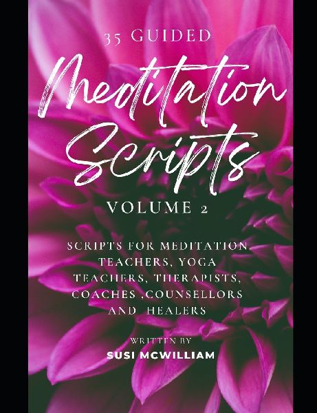 35 Meditation Scripts Volume 2: Scripts for Meditation Teachers, Yoga Teachers, Therapists, Coaches, Counsellors and Healers
