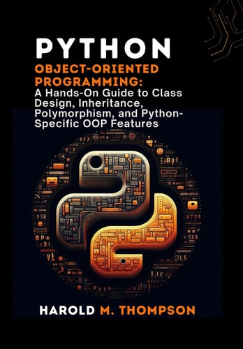 Python Object-Oriented Programming A Hands-On Guide to Class Design, Inheritance, Polymorphism, and Python-Specific OOP Features