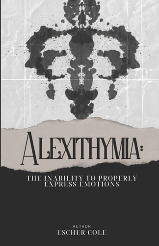Alexithymia The Inability to Properly Express Emotions