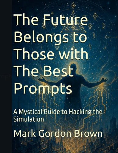The Future Belongs to Those with The Best Prompts A Mystical Guide to Hacking the Simulation
