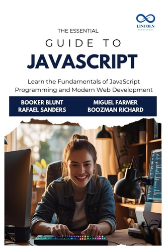The Essential Guide to JavaScript Learn the Fundamentals of JavaScript Programming and Modern Web Development
