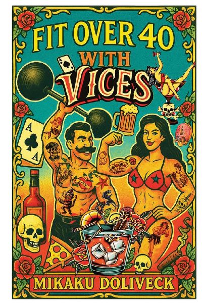Fit Over 40 with Vices: The sophisticated rebels science-driven guide to building a legacy of wellness