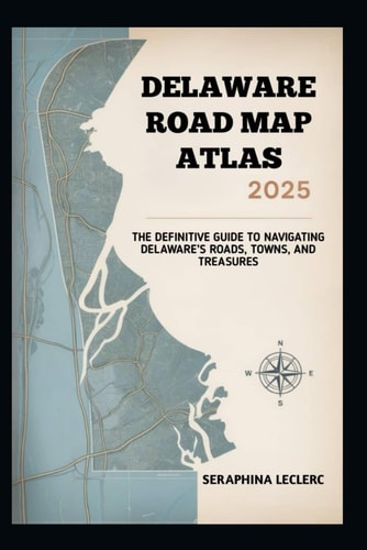Delaware Road Map Atlas 2025 The Definitive Guide to Navigating Delaware's Roads, Towns, and Treasures