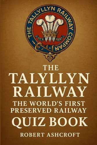 Talyllyn Railway The World's First Preserved Railway Quiz Book: 300 Questions and Answers to Test Your Knowledge of the Railway Along the Fathew Valley