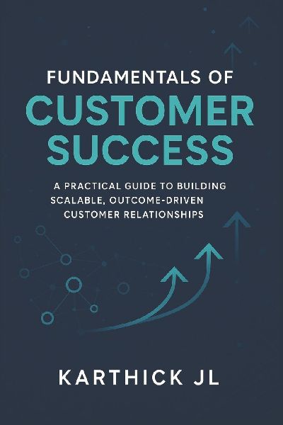 Fundamentals of Customer Success: A Practical Guide to Building Scalable, Outcome-Driven Customer Relationships