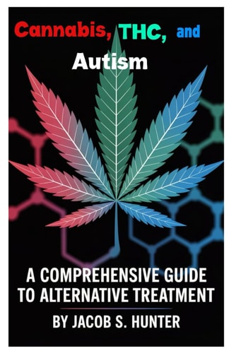 Cannabis, THC, and Autism A Comprehensive Guide to Alternative Treatment