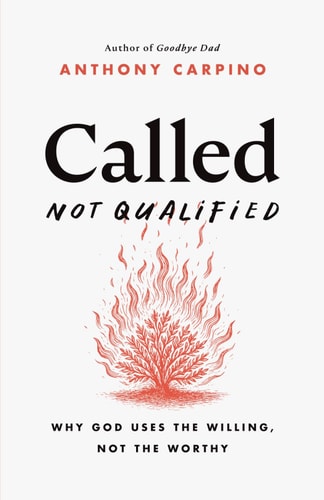 Called, Not Qualified Why God Uses the Willing, Not the Worthy