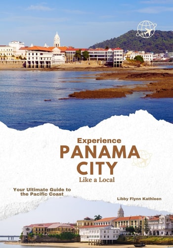 Experience Panama City Like a Local Your Ultimate Guide to the Pacific Coast