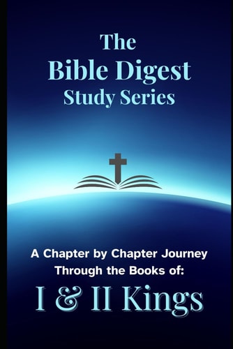 The Bible Digest Study Series A Chapter by Chapter Journey Through the Books of I & II Kings