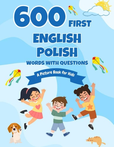 600 First English-Polish Words with Questions A Picture Book for Kids