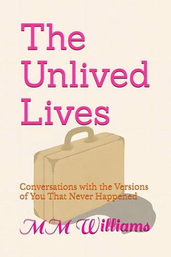 The Unlived Lives Conversations with the Versions of You That Never Happened